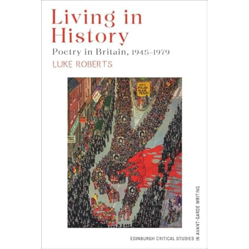 Living in History: Poetry in Britain, 1945 1979 (Edinburgh Critical Studies in Avant-Garde Writing)