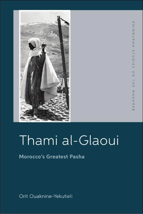 Thami Al-Glaoui: Morocco's Greatest Pasha (Edinburgh Studies on the Maghreb)