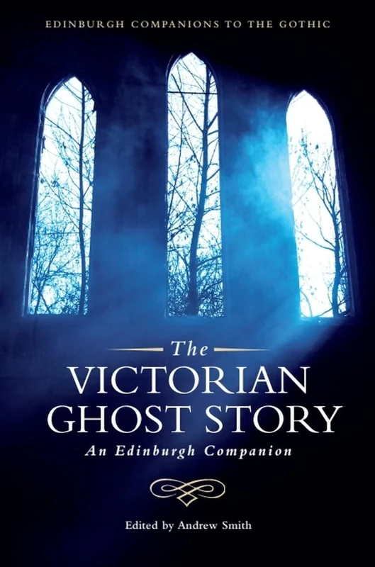 The Victorian Ghost Story: An Edinburgh Companion (Edinburgh Companions to the Gothic)