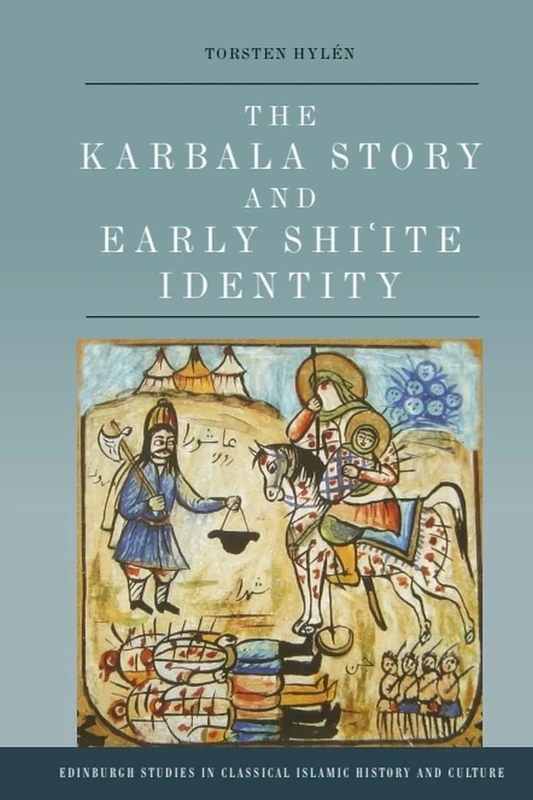 The Karbala Story and Early Shi'ite Identity (Edinburgh Studies in Classical Islamic History and Culture) - Image 1