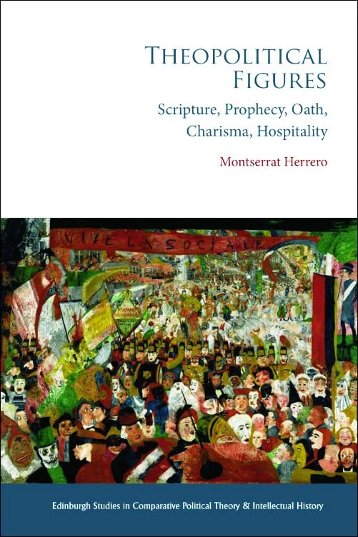 Theopolitical Figures: Scripture, Prophecy, Oath, Charisma, Hospitality (Edinburgh Studies in Comparative Political Theory and Intellectual History)