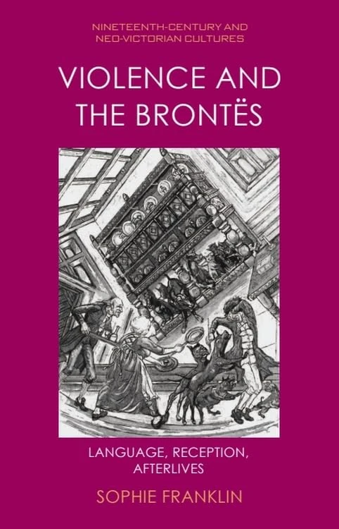 Violence and the Brontes: Language, Reception, Afterlives (Nineteenth-Century and Neo-Victorian Cultures)