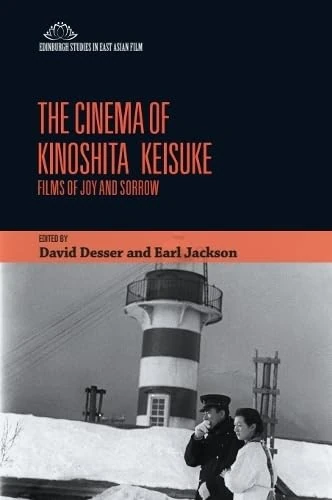 The Cinema of Kinoshita Keisuke: Films of Joy and Sorrow (Edinburgh Studies in East Asian Film)