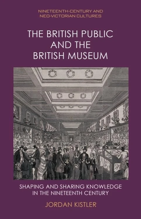 The British Public and the British Museum: Shaping and Sharing Knowledge in the Nineteenth Century (Nineteenth-Century and Neo-Victorian Cultures)