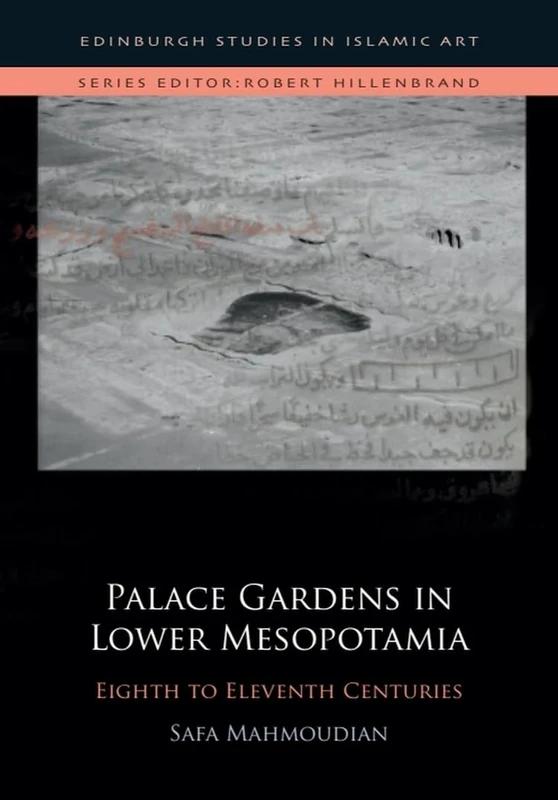 Palace Gardens in Lower Mesopotamia: 8th to 11th Centuries (Edinburgh Studies in Islamic Art)