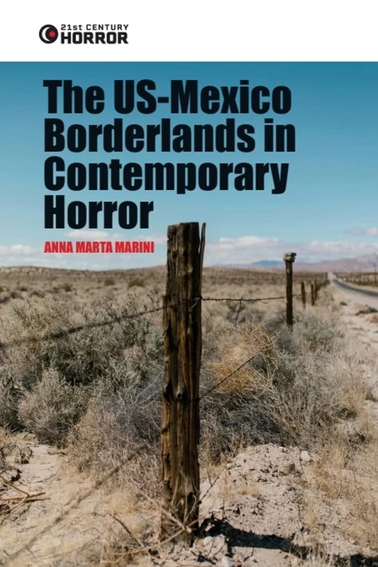 The US-Mexico Borderlands in Contemporary Horror: Crossing the Boundary (21st Century Horror)
