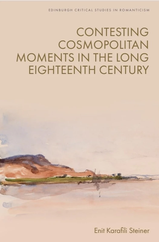 Contesting Cosmopolitan Moments in the Long Eighteenth Century (Edinburgh Critical Studies in Romanticism)