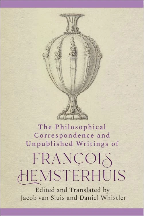 The Philosophical Correspondence and Unpublished Writings of Francois Hemsterhuis (The Edinburgh Edition of the Complete Philosophical Works of Fran ... Philosophical Works of François Hemsterhuis)