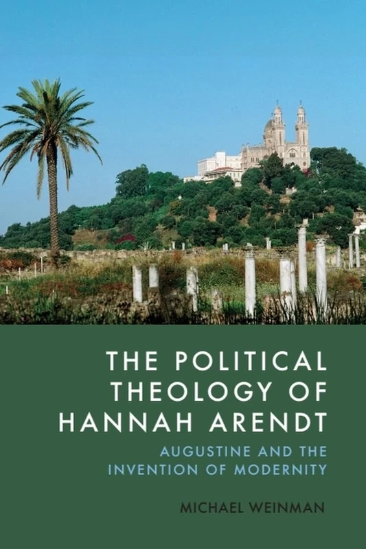 The Political Theology of Hannah Arendt: Augustine and the Invention of Modernity