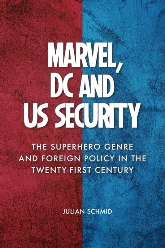 Marvel, DC and US Security: The Superhero Genre and Foreign Policy in the Twenty-first Century