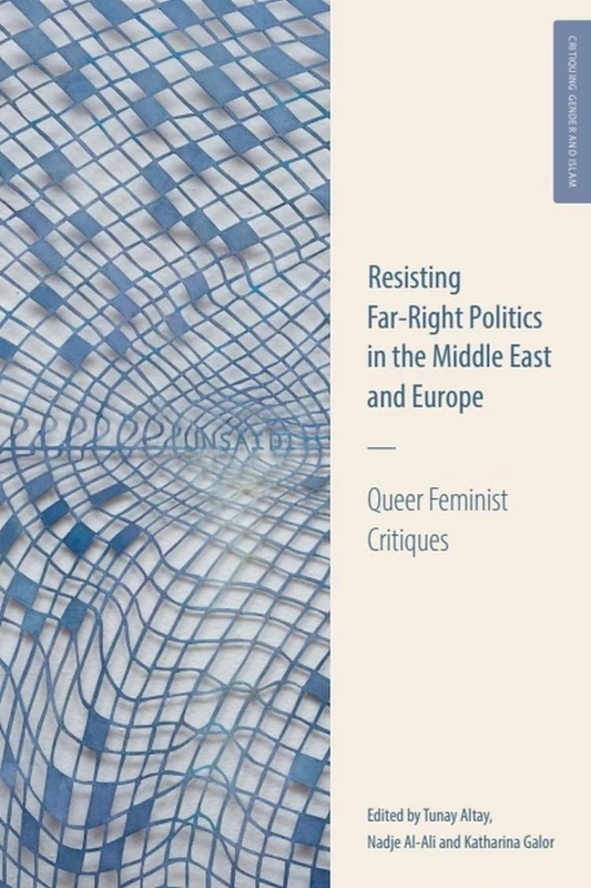 Queer Feminist Critiques: Resisting Far-Right Politics in the Middle East and Europe (Critiquing Gender & Islam)