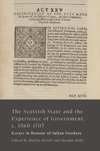 The Scottish State and the Experience of Government, c. 1560-1707: Essays in Honour of Julian Goodare