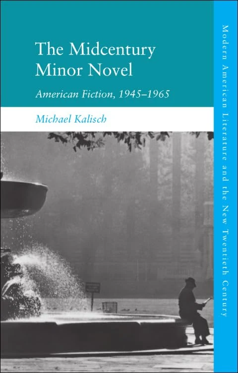 The Midcentury Minor Novel: American Fiction, 1945 1965 (Modern American Literature and the New Twentieth Century)