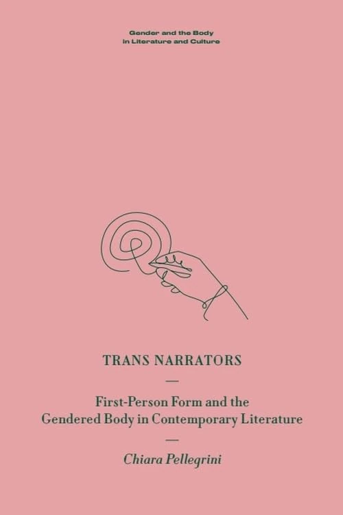Trans Narrators: First-Person Form and the Gendered Body in Contemporary Literature (Gender and the Body in Literature and Culture)