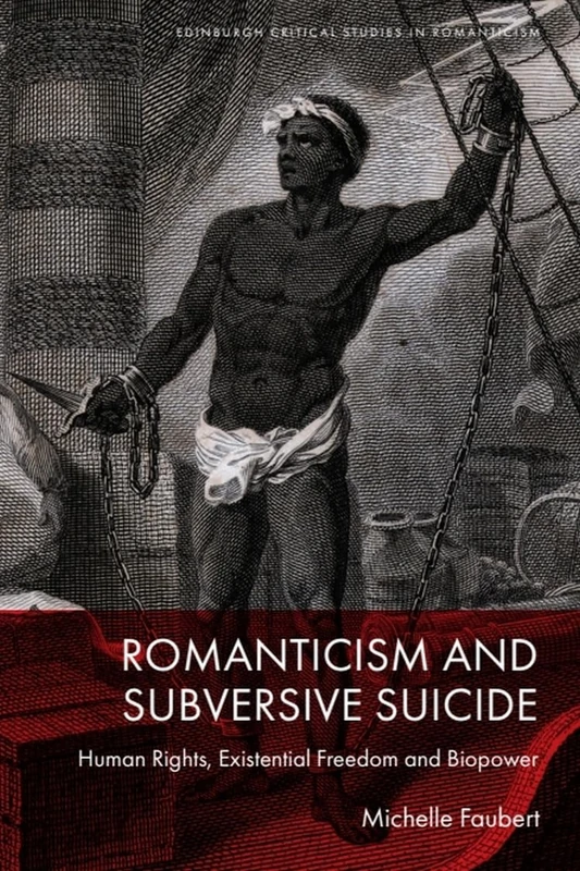 Romanticism and Subversive Suicide: Human Rights, Existential Freedom and Biopower (Edinburgh Critical Studies in Romanticism)