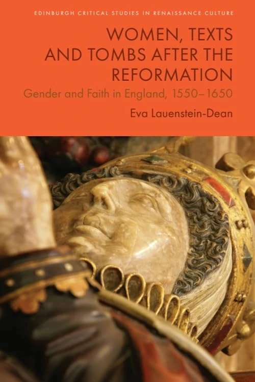 Women, Texts and Tombs after the Reformation: Gender and Faith in England, 1550–1650 (Edinburgh Critical Studies in Renaissance Culture)