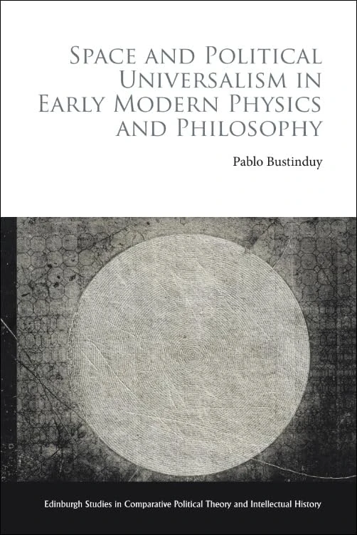 Space and Political Universalism in Early Modern Physics and Philosophy (Edinburgh Studies in Comparative Political Theory and Intellectual History)