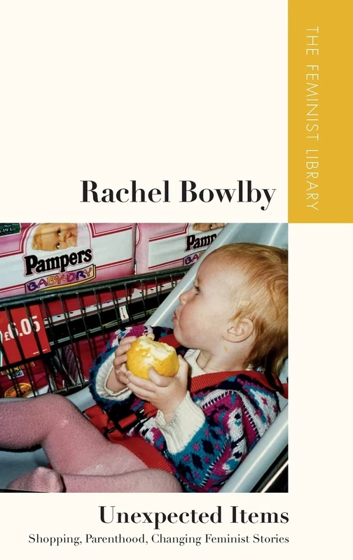Rachel Bowlby Unexpected Items: "Shopping, Parenthood, Changing Feminist Stories" (The Feminist Library: Essays in Cultural Criticism) - Image 1