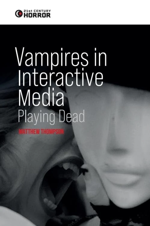 Vampires in Interactive Media: Playing Dead (21st Century Horror)