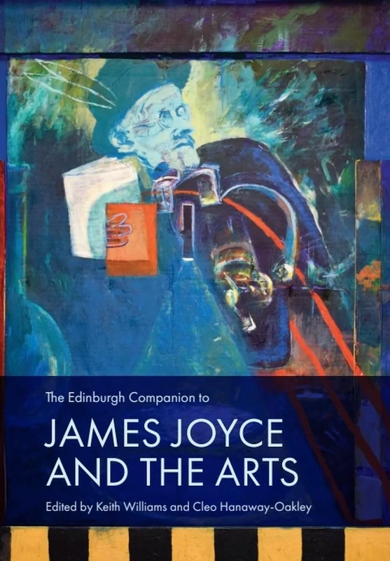 The Edinburgh Companion to James Joyce and the Arts (Edinburgh Companions to Literature and the Humanities)