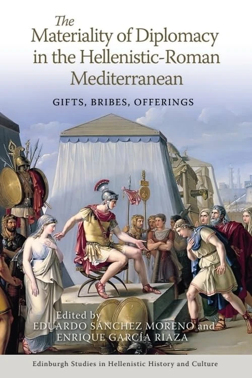 The Materiality of Diplomacy in the Hellenistic-Roman Mediterranean: Gifts, Bribes, Offerings (Edinburgh Studies in Hellenistic History and Culture)
