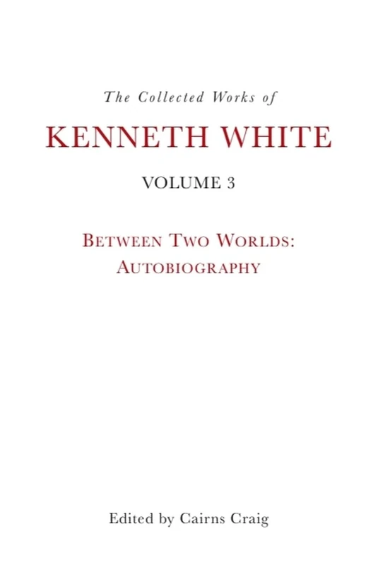 The Collected Works of Kenneth White, Volume 3: Between Two Worlds: Autobiography - Image 1