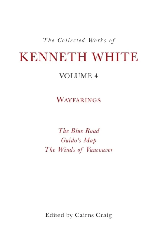 The Collected Works of Kenneth White, Volume 4: Waybooks: 3: Wayfarings