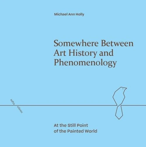 Somewhere Between Art History and Phenomenology: At the Still Point of the Painted World (Refractions)