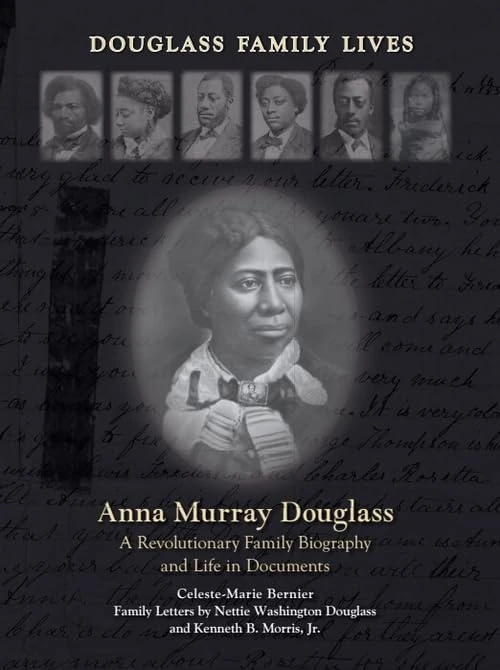 Anna Murray Douglass: A Revolutionary Family Biography and Life in Documents (Douglass Family Lives - The Anna Murray and Frederick Douglass Family Biography and Collected Works)