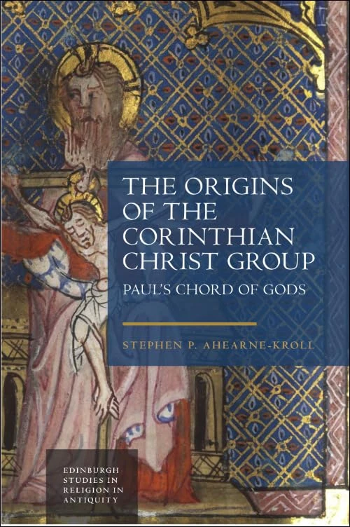 The Origins of the Corinthian Christ Group: Paul'S Chord of Gods (Edinburgh Studies in Religion in Antiquity)