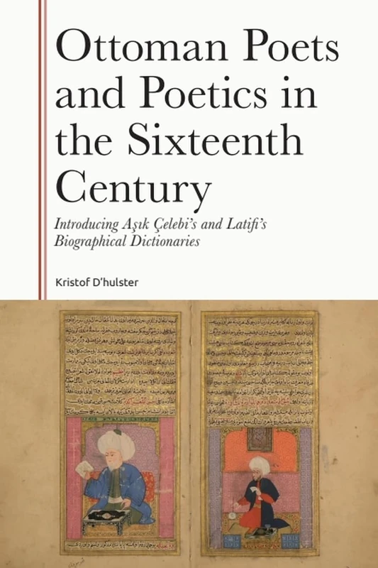 Ottoman Poets and Poetics in the Sixteenth Century: Introducing Asik elebi's and Latifi's Biographical Dictionaries (Gibb Memorial Trust): Introducing ... and Latifi's Biographical Dictionaries