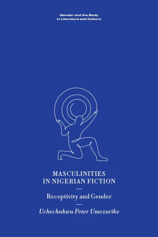 Masculinities in Nigerian Fiction: Receptivity and Gender (Gender and the Body in Literature and Culture)