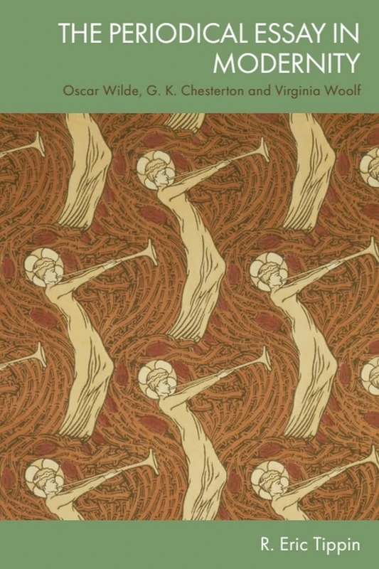 The Periodical Essay in Modernity: Oscar Wilde, G. K. Chesterton and Virginia Woolf