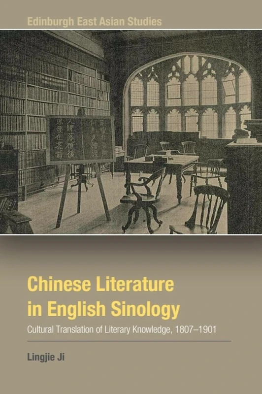 Chinese Literature in English Sinology: Cultural Translation of Literary Knowledge, 18071901 (Edinburgh East Asian Studies)