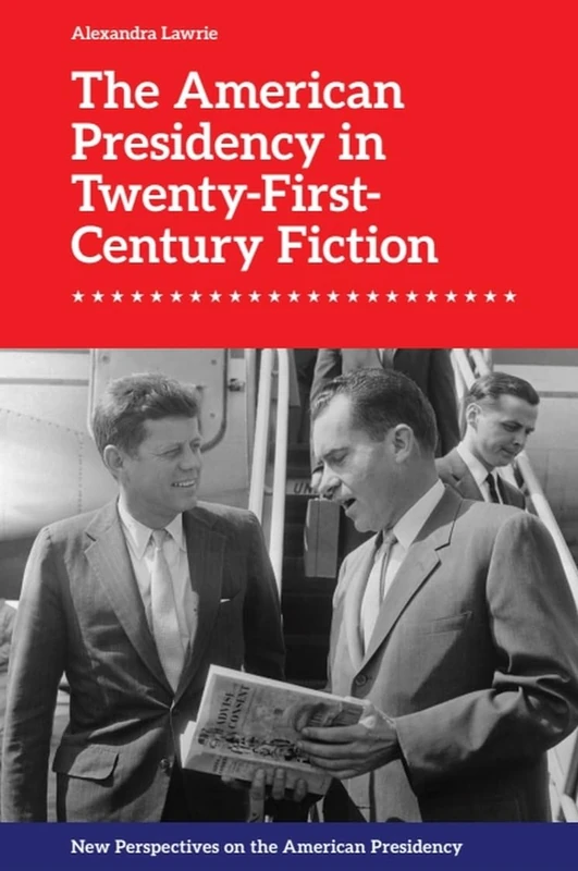 The American Presidency in Twenty-First-Century Fiction (New Perspectives on the American Presidency)