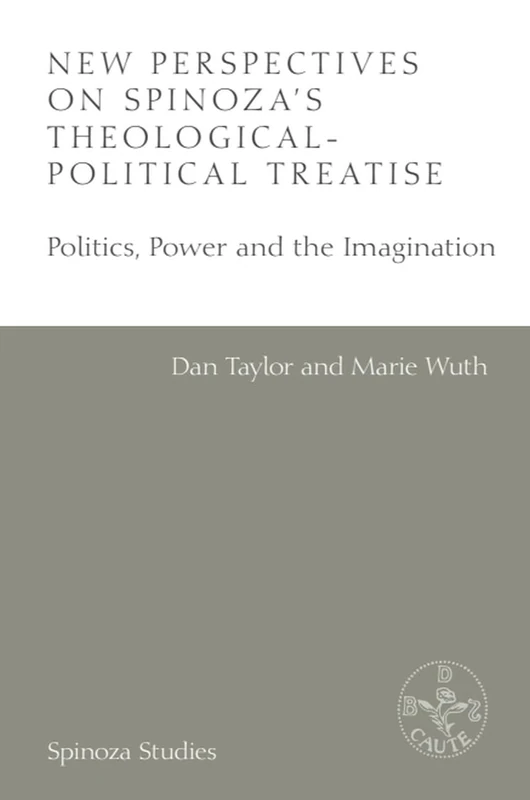 New Perspectives on Spinoza's Theological-Political Treatise: Politics, Power and the Imagination (Spinoza Studies)