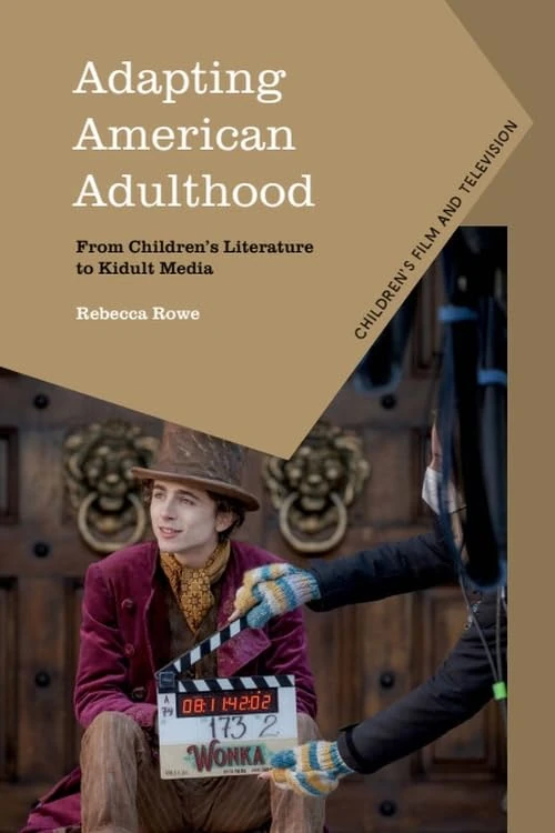 Adapting American Adulthood: From Children’s Literature to Kidult Media (Children’s Film and Television)