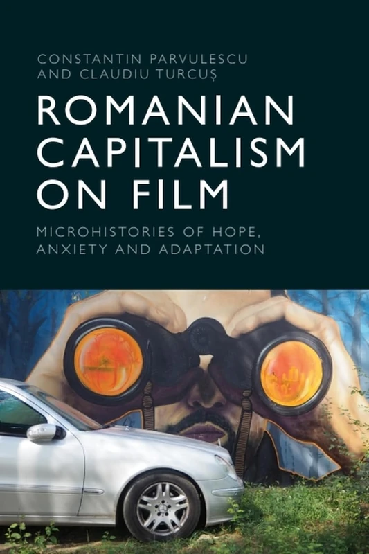 Romanian Capitalism on Film: Microhistories of Hope, Anxiety and Adaptation
