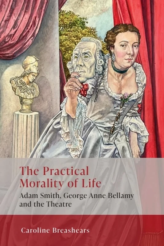The Practical Morality of Life: Adam Smith, George Anne Bellamy, and the Theatre