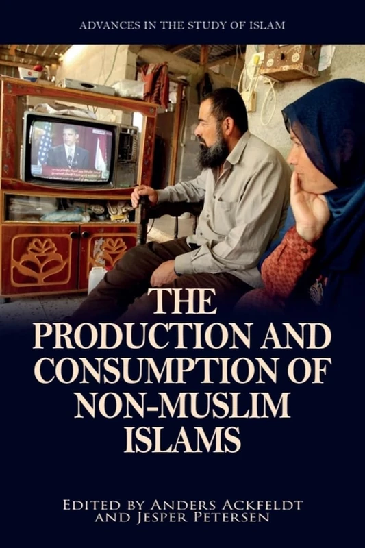 The Production and Consumption of Non-Muslim Islams (Advances in the Study of Islam)