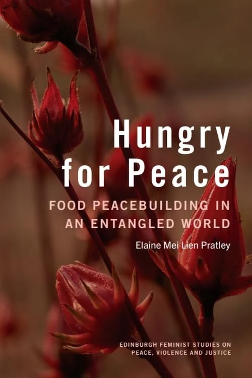Hungry for Peace: Food Peacebuilding in an Entangled World (Edinburgh Feminist Studies on Peace, Violence and Justice)