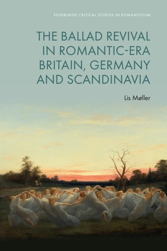 The Ballad Revival in Romantic-era Britain, Germany and Scandinavia (Edinburgh Critical Studies in Romanticism)