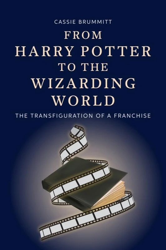From Harry Potter to the Wizarding World: The Transfiguration of a Franchise