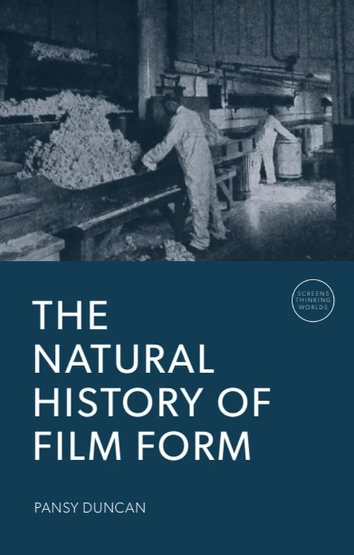 The Natural History of Film Form (Screens, Thinking, Worlds)