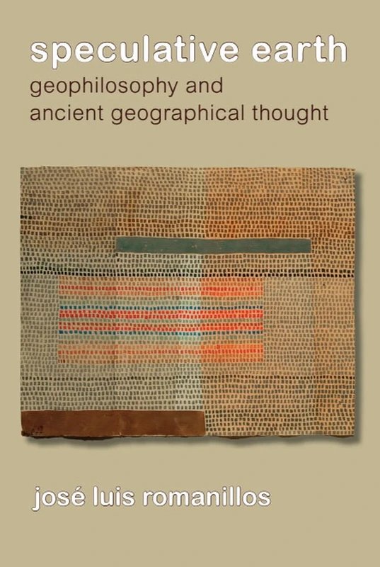 Speculative Earth: Geophilosophy and Ancient Geographical Thought (Geotheory)
