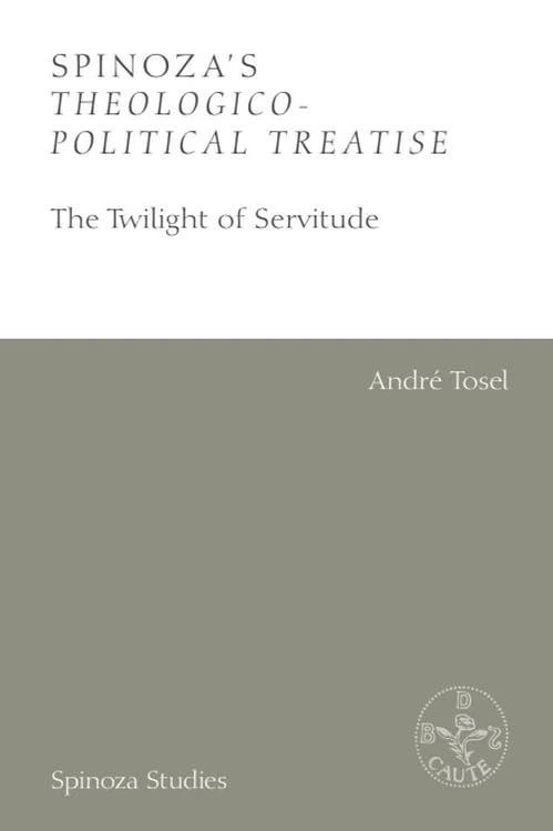 Spinoza’s Theologico-Political Treatise: The Twilight of Servitude (Spinoza Studies)