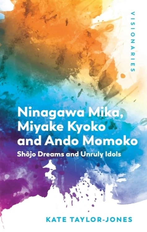 Ninagawa Mika, Miyake Kyoko and Ando Momoko: Shōjo Dreams and Unruly Idols (Visionaries: The Work of Women Filmmakers)