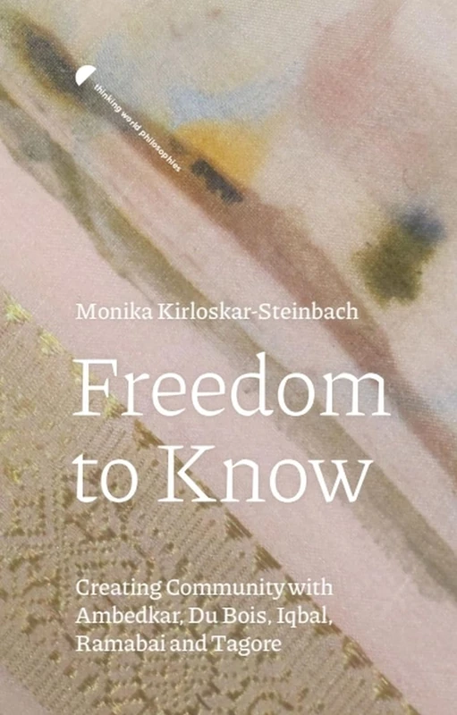 Freedom to Know: Creating Community with Ambedkar, Du Bois, Iqbal, Ramabai and Tagore (Thinking World Philosophies) - Image 1