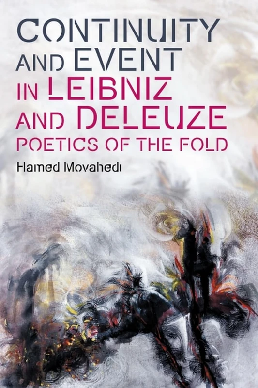 Continuity and Event in Leibniz and Deleuze: Poetics of the Fold (Plateaus - New Directions in Deleuze Studies)