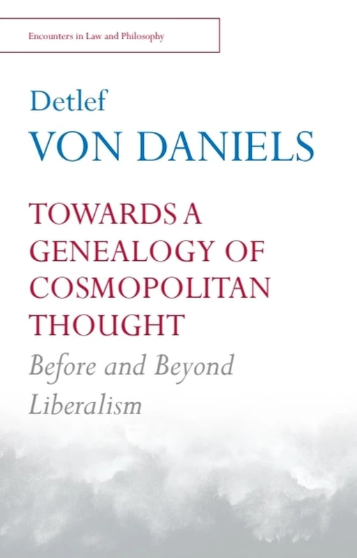 Towards a Genealogy of Cosmopolitan Thought: Before and Beyond Liberalism (Encounters in Law & Philosophy)